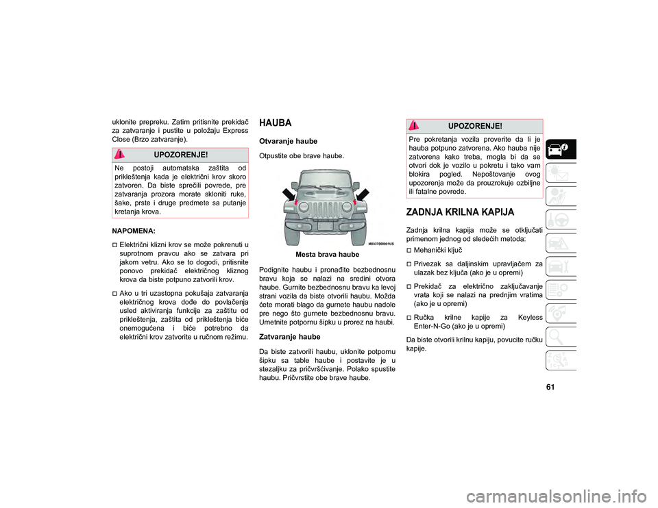 JEEP WRANGLER 2DOORS 2021  Knjižica za upotrebu i održavanje (in Serbian) 61
uklonite  prepreku.  Zatim  pritisnite  prekidač
za  zatvaranje  i  pustite  u  položaju  Express
Close (Brzo zatvaranje).
NAPOMENA:
Električni klizni krov se može pokrenuti u
suprotnom  pra