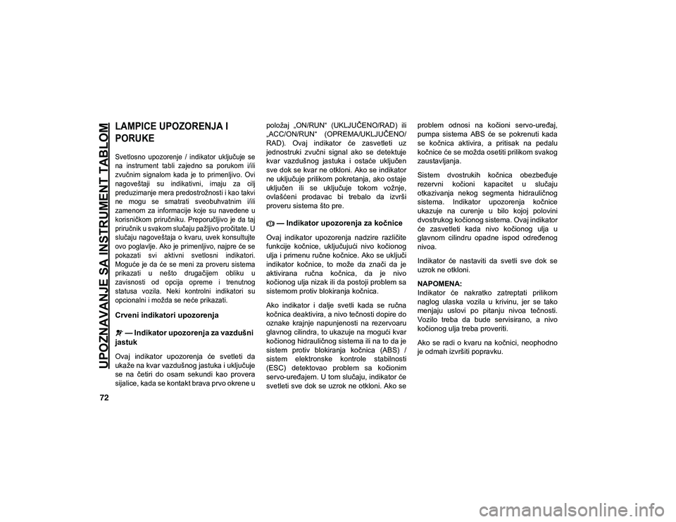 JEEP WRANGLER 2DOORS 2020 Knjižica za upotrebu i održavanje (in Serbian) UPOZNAVANJE SA INSTRUMENT TABLOM
72
LAMPICE UPOZORENJA I
PORUKE
Svetlosno upozorenje / indikator uključuje se
na instrument tabli zajedno sa porukom i/ili
zvučnim signalom kada je JEEP WRANGLER 2DOORS 2020 Knjižica za upotrebu i održavanje (in Serbian) UPOZNAVANJE SA INSTRUMENT TABLOM
72
LAMPICE UPOZORENJA I
PORUKE
Svetlosno upozorenje / indikator uključuje se
na instrument tabli zajedno sa porukom i/ili
zvučnim signalom kada je