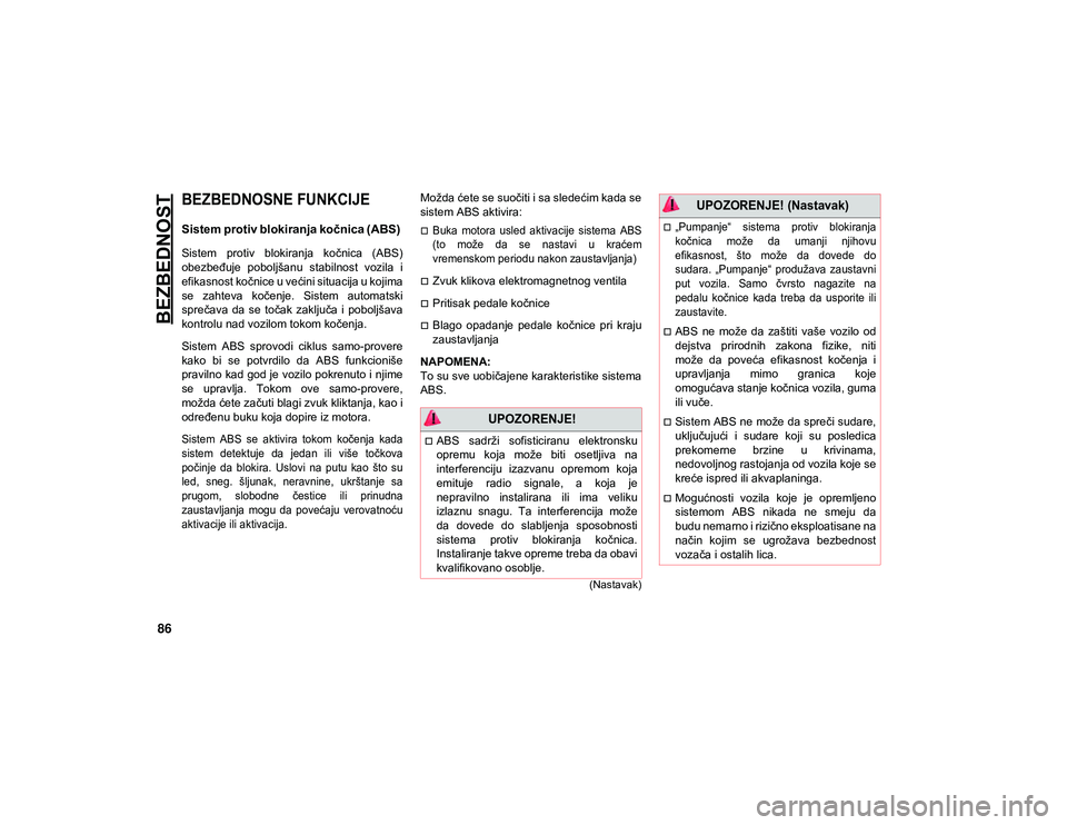 JEEP WRANGLER 2DOORS 2020  Knjižica za upotrebu i održavanje (in Serbian) 86
(Nastavak)
BEZBEDNOST

BEZBEDNOSNE FUNKCIJE

Sistem protiv blokiranja kočnica (ABS) 
Sistem  protiv  blokiranja  kočnica  (ABS)
obezbeđuje  poboljšanu  stabilnost  vozila  i
efikasnost kočnice