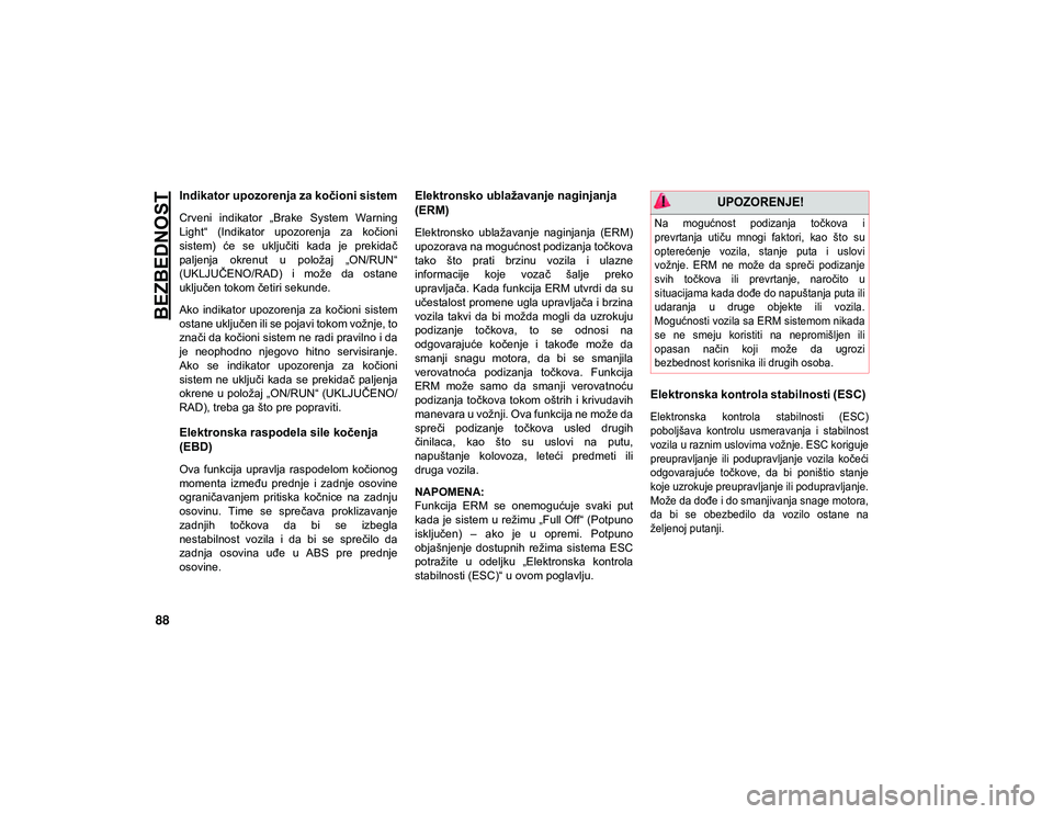 JEEP WRANGLER 2DOORS 2021  Knjižica za upotrebu i održavanje (in Serbian) BEZBEDNOST
88
Indikator upozorenja za kočioni sistem
Crveni  indikator  „Brake  System  Warning
Light“  (Indikator  upozorenja  za  kočioni
sistem)  će  se  uključiti  kada  je  prekidač
palj