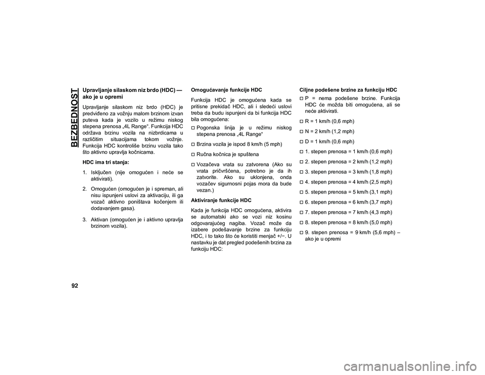 JEEP WRANGLER 2DOORS 2021  Knjižica za upotrebu i održavanje (in Serbian) BEZBEDNOST
92
Upravljanje silaskom niz brdo (HDC) — 
ako je u opremi  
Upravljanje  silaskom  niz  brdo  (HDC)  je
predviđeno za vožnju malom brzinom izvan
puteva  kada  je  vozilo  u  režimu  ni