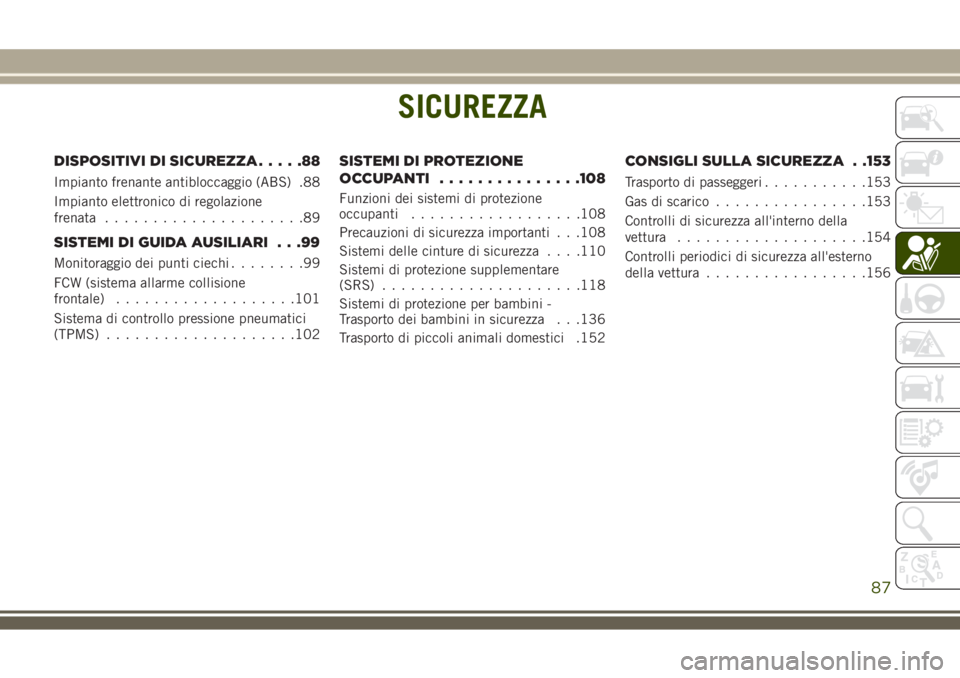JEEP COMPASS 2018  Libretto Uso Manutenzione (in Italian) SICUREZZA
DISPOSITIVI DI SICUREZZA.....88
Impianto frenante antibloccaggio (ABS) .88
Impianto elettronico di regolazione
frenata.....................89
SISTEMI DI GUIDA AUSILIARI . . .99
Monitoraggio 