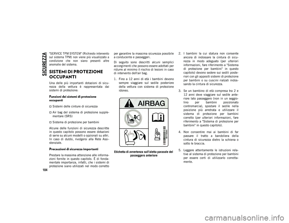 JEEP COMPASS 2020  Libretto Uso Manutenzione (in Italian) SICUREZZA
104

"SERVICE TPM SYSTEM" (Richiesto intervento
sul  sistema  TPM)  non  viene  più  visualizzato  a
condizione  che  non  siano  presenti  altre
anomalie del sistema.

SISTEMI DI P