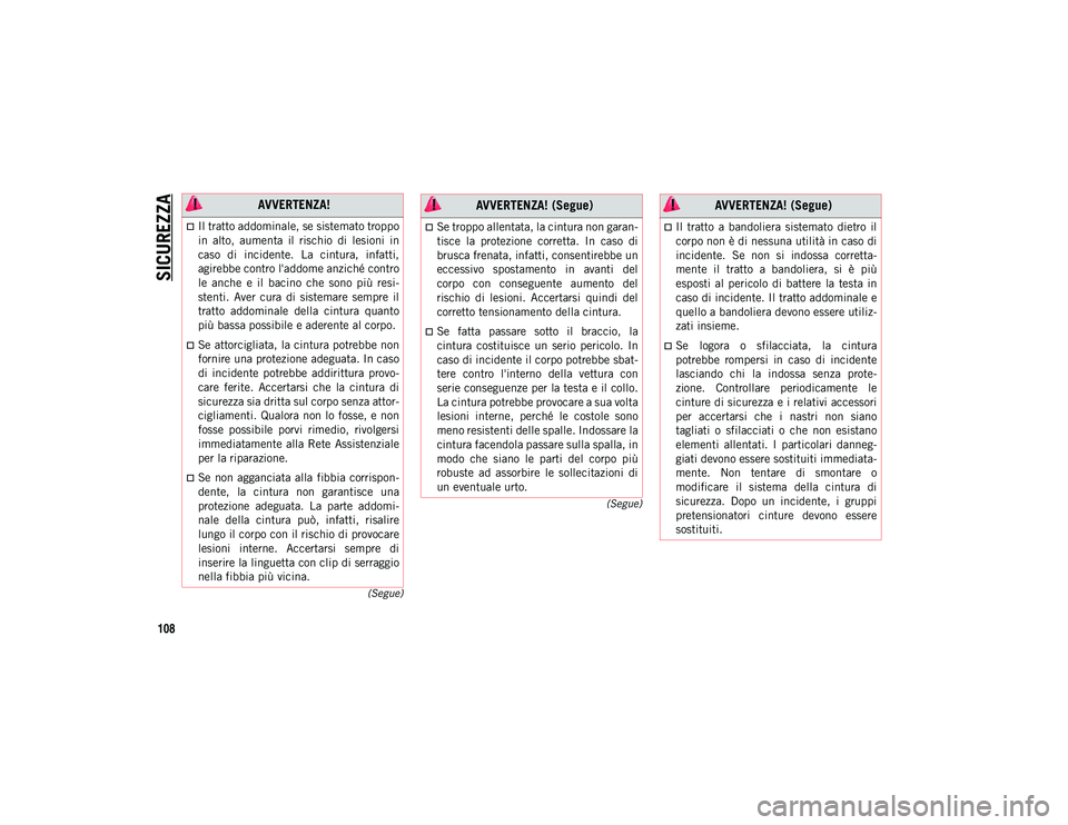 JEEP COMPASS 2020  Libretto Uso Manutenzione (in Italian) SICUREZZA
108
(Segue)
(Segue)
 AVVERTENZA!
Il tratto addominale, se sistemato troppo
in  alto,  aumenta  il  rischio  di  lesioni  in
caso  di  incidente.  La  cintura,  infatti,
agirebbe contro l&