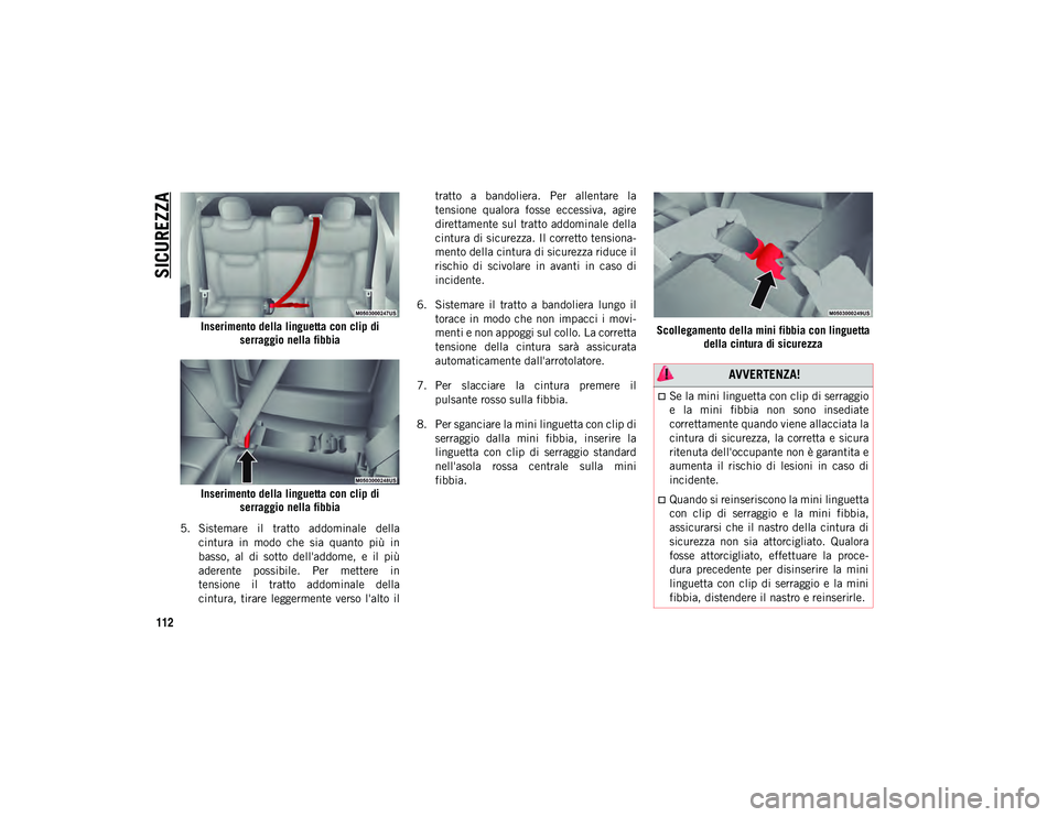 JEEP COMPASS 2020  Libretto Uso Manutenzione (in Italian) SICUREZZA
112
Inserimento della linguetta con clip di serraggio nella fibbia
Inserimento della linguetta con clip di serraggio nella fibbia
5. Sistemare  il  tratto  addominale  della cintura  in  mod