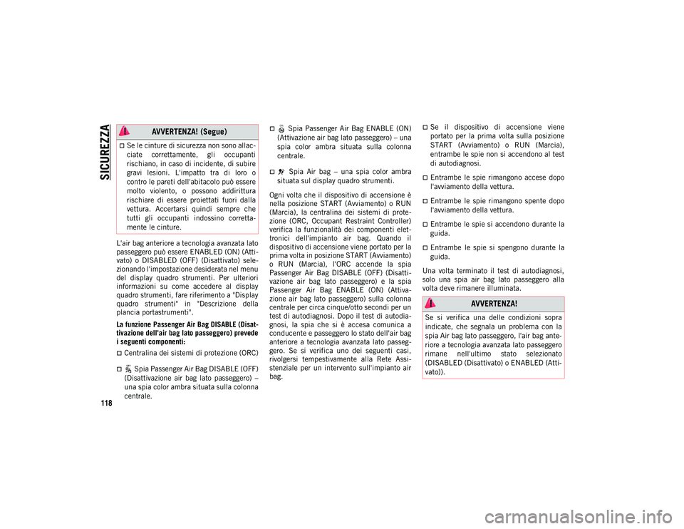 JEEP COMPASS 2020  Libretto Uso Manutenzione (in Italian) SICUREZZA
118
L'air bag anteriore a tecnologia avanzata lato
passeggero può essere ENABLED (ON) (Atti-
vato)  o  DISABLED  (OFF)  (Disattivato)  sele -
zionando l'impostazione desiderata nel 