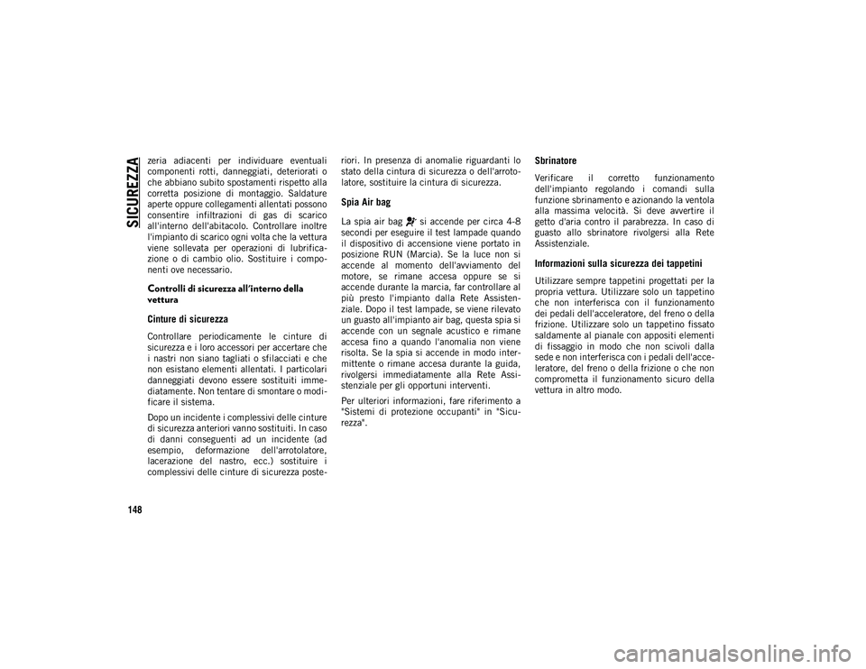 JEEP COMPASS 2020  Libretto Uso Manutenzione (in Italian) SICUREZZA
148
zeria  adiacenti  per  individuare  eventuali
componenti  rotti,  danneggiati,  deteriorati  o
che abbiano subito spostamenti rispetto alla
corretta  posizione  di  montaggio.  Saldature