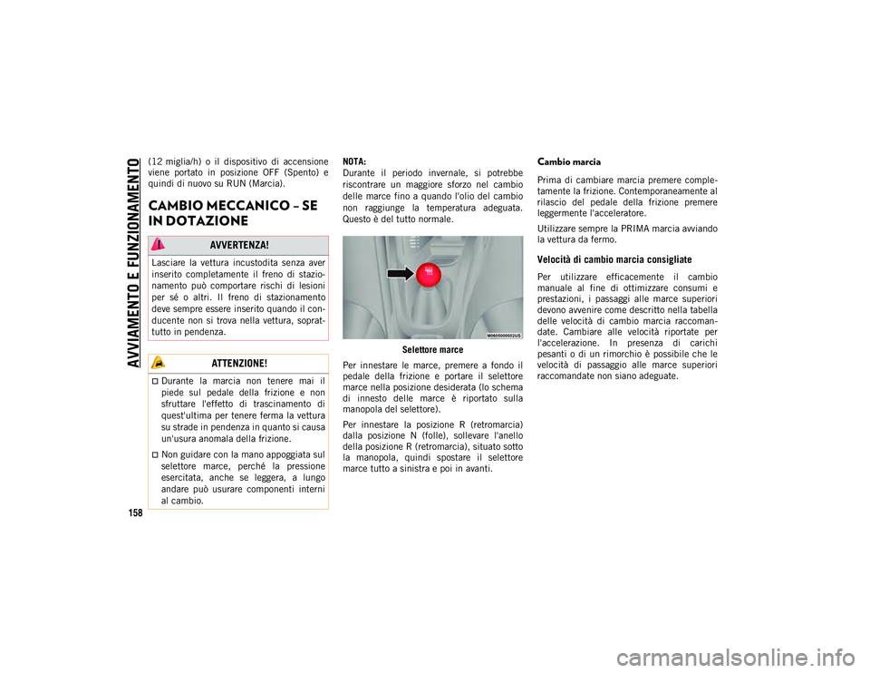 JEEP COMPASS 2020  Libretto Uso Manutenzione (in Italian) AVVIAMENTO E FUNZIONAMENTO
158
(12 miglia/h)  o  il  dispositivo  di  accensione
viene  portato  in  posizione  OFF  (Spento)  e
quindi di nuovo su RUN (Marcia).
CAMBIO MECCANICO – SE 
IN DOTAZIONE 