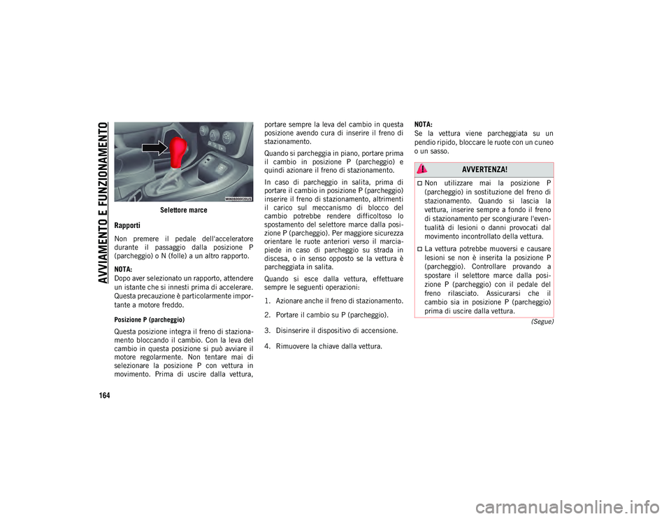 JEEP COMPASS 2020  Libretto Uso Manutenzione (in Italian) AVVIAMENTO E FUNZIONAMENTO
164
(Segue)
Selettore marce
Rapporti
Non  premere  il  pedale  dell'acceleratore
durante  il  passaggio  dalla  posizione  P
(parcheggio) o N (folle) a un altro rapporto