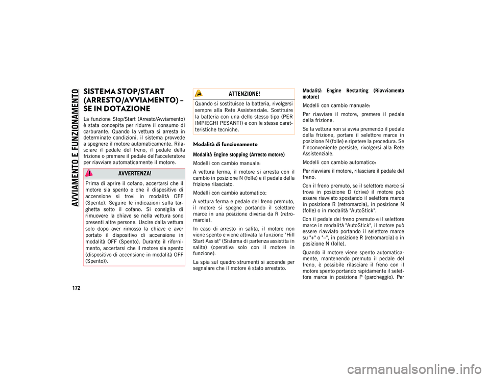 JEEP COMPASS 2020  Libretto Uso Manutenzione (in Italian) AVVIAMENTO E FUNZIONAMENTO
172
SISTEMA STOP/START 
(ARRESTO/AVVIAMENTO) – 
SE IN DOTAZIONE
La  funzione  Stop/Start  (Arresto/Avviamento)
è  stata  concepita  per  ridurre  il  consumo  di
carburan