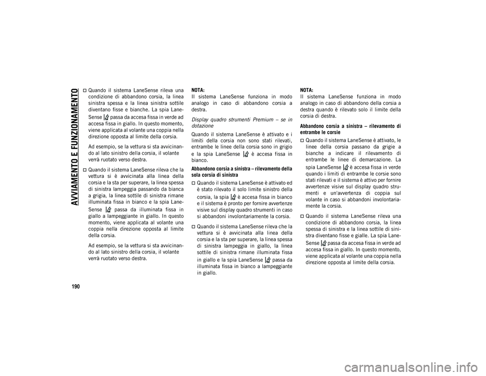 JEEP COMPASS 2020  Libretto Uso Manutenzione (in Italian) AVVIAMENTO E FUNZIONAMENTO
190
Quando  il  sistema  LaneSense  rileva  una
condizione  di  abbandono  corsia,  la  linea
sinistra  spessa  e  la  linea  sinistra  sottile
diventano  fisse  e  bianc