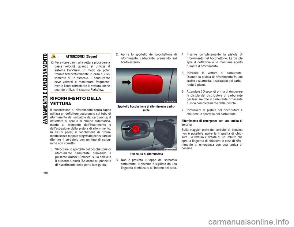 JEEP COMPASS 2020  Libretto Uso Manutenzione (in Italian) AVVIAMENTO E FUNZIONAMENTO
192
RIFORNIMENTO DELLA 
VETTURA
Il  bocchettone  di  rifornimento  senza  tappo
utilizza un deflettore posizionato sul tubo di
rifornimento  del  serbatoio  del  carburante;
