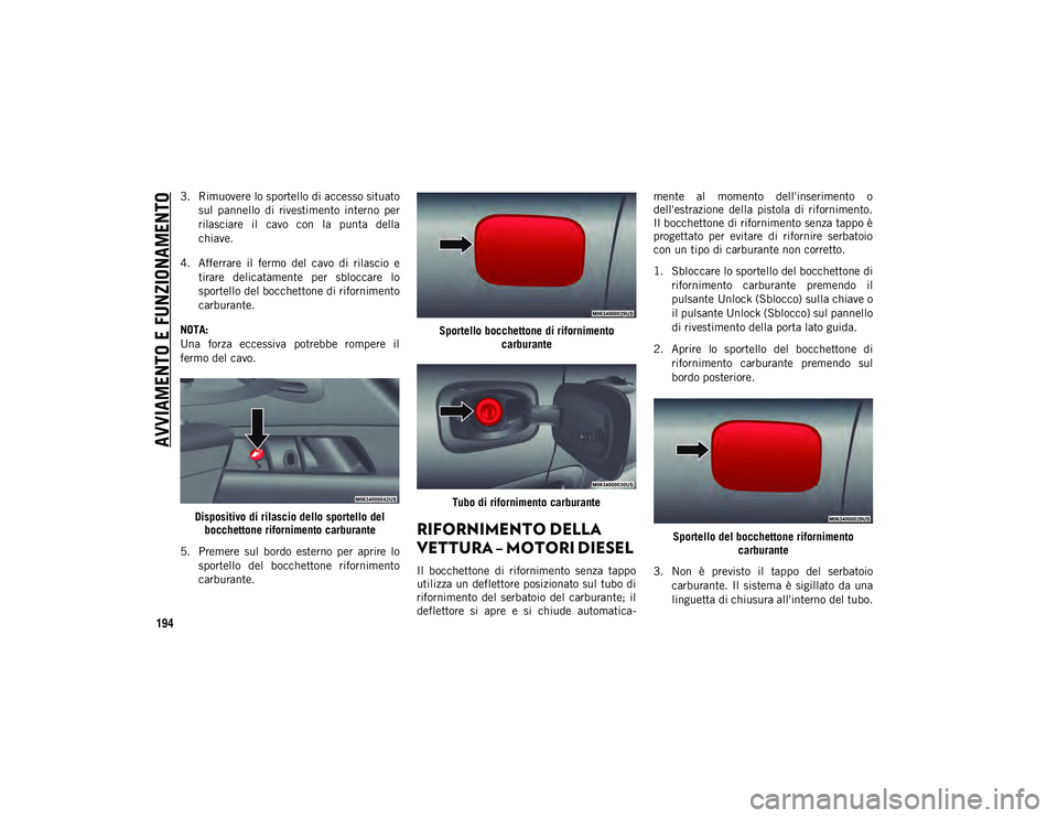 JEEP COMPASS 2020  Libretto Uso Manutenzione (in Italian) AVVIAMENTO E FUNZIONAMENTO
194
3. Rimuovere lo sportello di accesso situatosul  pannello  di  rivestimento  interno  per
rilasciare  il  cavo  con  la  punta  della
chiave.
4. Afferrare  il  fermo  de