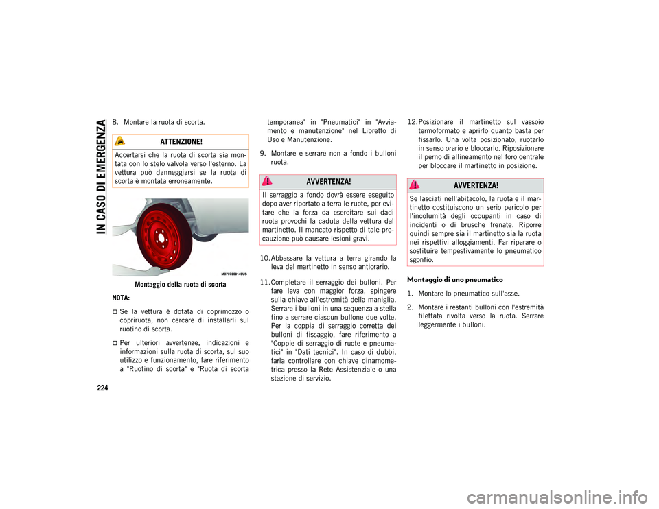 JEEP COMPASS 2020  Libretto Uso Manutenzione (in Italian) IN CASO DI EMERGENZA
224
8. Montare la ruota di scorta.Montaggio della ruota di scorta
NOTA:
Se  la  vettura  è  dotata  di  coprimozzo  o
copriruota,  non  cercare  di  installarli  sul
ruotino d