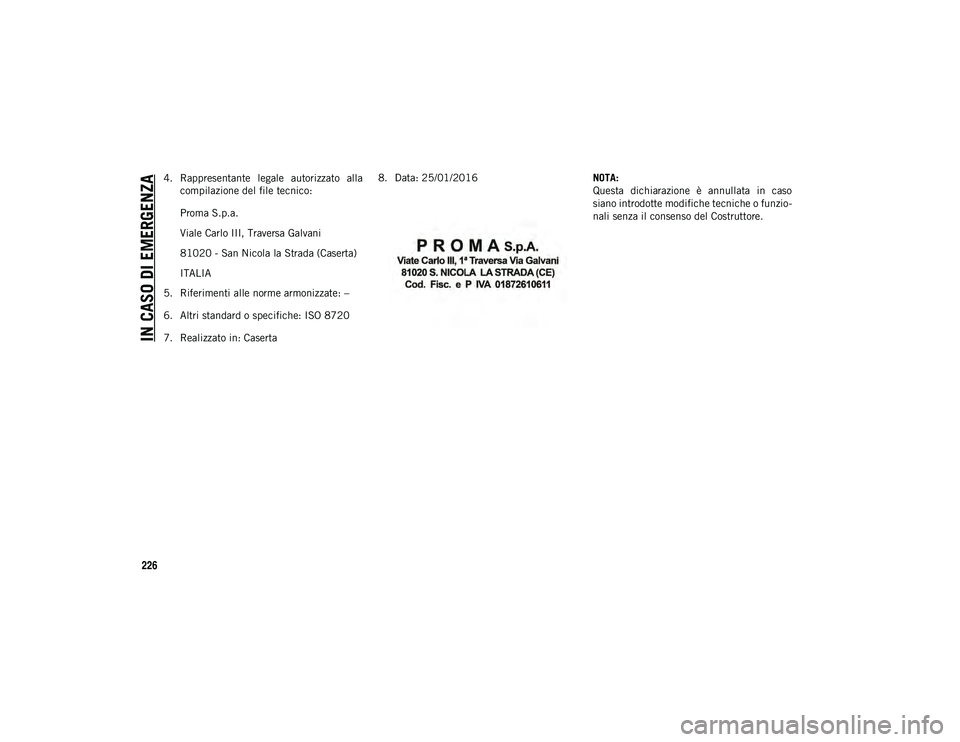 JEEP COMPASS 2020  Libretto Uso Manutenzione (in Italian) IN CASO DI EMERGENZA
226
4. Rappresentante  legale  autorizzato  allacompilazione del file tecnico:
Proma S.p.a.
Viale Carlo III, Traversa Galvani
81020 - San Nicola la Strada (Caserta)
ITALIA
5. Rife