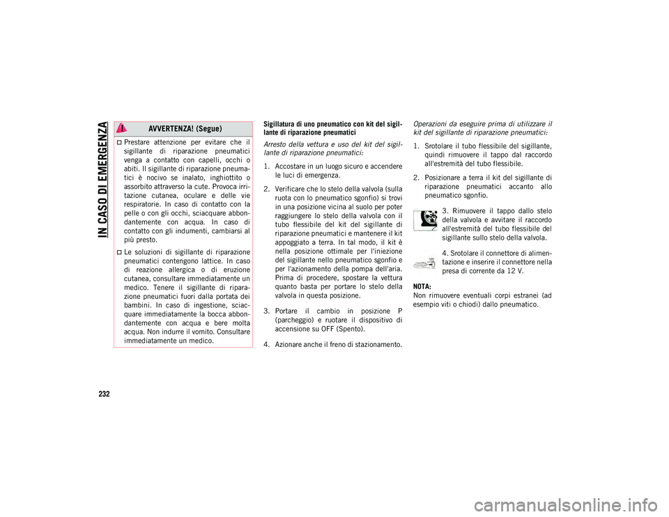 JEEP COMPASS 2020  Libretto Uso Manutenzione (in Italian) IN CASO DI EMERGENZA
232
Sigillatura di uno pneumatico con kit del sigil-
lante di riparazione pneumatici
Arresto  della  vettura  e  uso  del  kit  del  sigil -
lante di riparazione pneumatici:
1. Ac