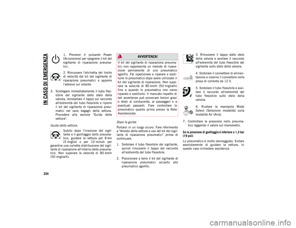 JEEP COMPASS 2020  Libretto Uso Manutenzione (in Italian) IN CASO DI EMERGENZA
234
1.  Premere  il  pulsante  Power
(Accensione) per spegnere il kit del
sigillante  di  riparazione  pneuma-
tici.
2.  Rimuovere  l'etichetta  del  limite
di  velocità  dal
