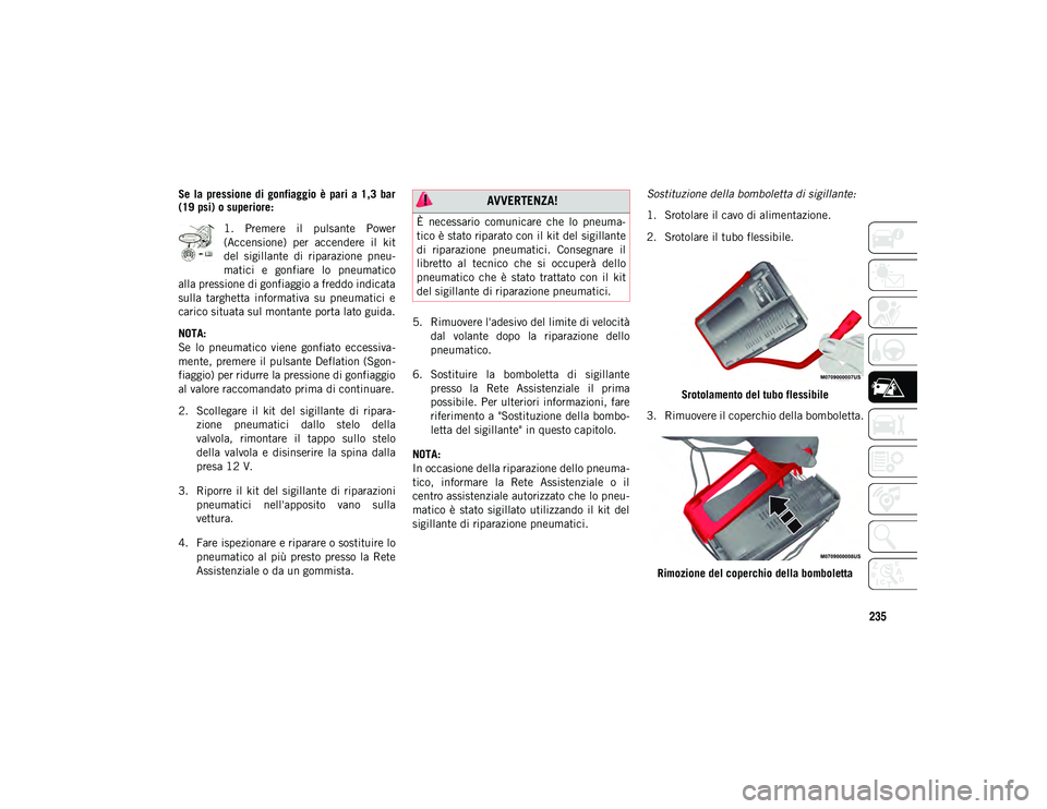 JEEP COMPASS 2020  Libretto Uso Manutenzione (in Italian) 235
Se  la  pressione  di  gonfiaggio  è  pari  a  1,3  bar
(19 psi) o superiore:1.  Premere  il  pulsante  Power
(Accensione)  per  accendere  il  kit
del  sigillante  di  riparazione  pneu -
matici
