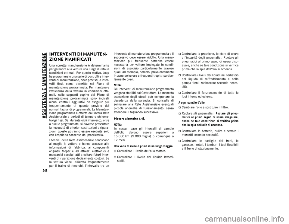 JEEP COMPASS 2020  Libretto Uso Manutenzione (in Italian) 248
ASSISTENZA E MANUTENZIONE
INTERVENTI DI MANUTEN-
ZIONE PIANIFICATI
Una  corretta  manutenzione  è  determinante
per garantire alla vettura una lunga durata in
condizioni ottimali. Per questo moti