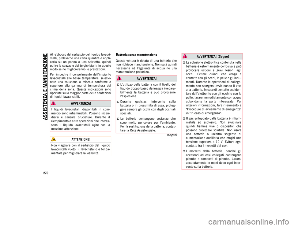 JEEP COMPASS 2020  Libretto Uso Manutenzione (in Italian) ASSISTENZA E MANUTENZIONE
270
(Segue)
Al rabbocco del serbatoio del liquido lavacri-
stalli, prelevarne una certa quantità e appli -
carla  su  un  panno  o  una  salvietta,  quindi
pulire le spazzol