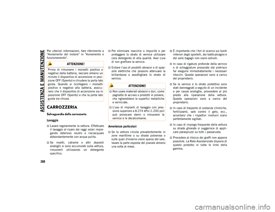 JEEP COMPASS 2020  Libretto Uso Manutenzione (in Italian) ASSISTENZA E MANUTENZIONE
288
Per  ulteriori  informazioni,  fare  riferimento  a
"Avviamento  del  motore"  in  "Avviamento  e
funzionamento".
CARROZZERIA
Salvaguardia della carrozzer