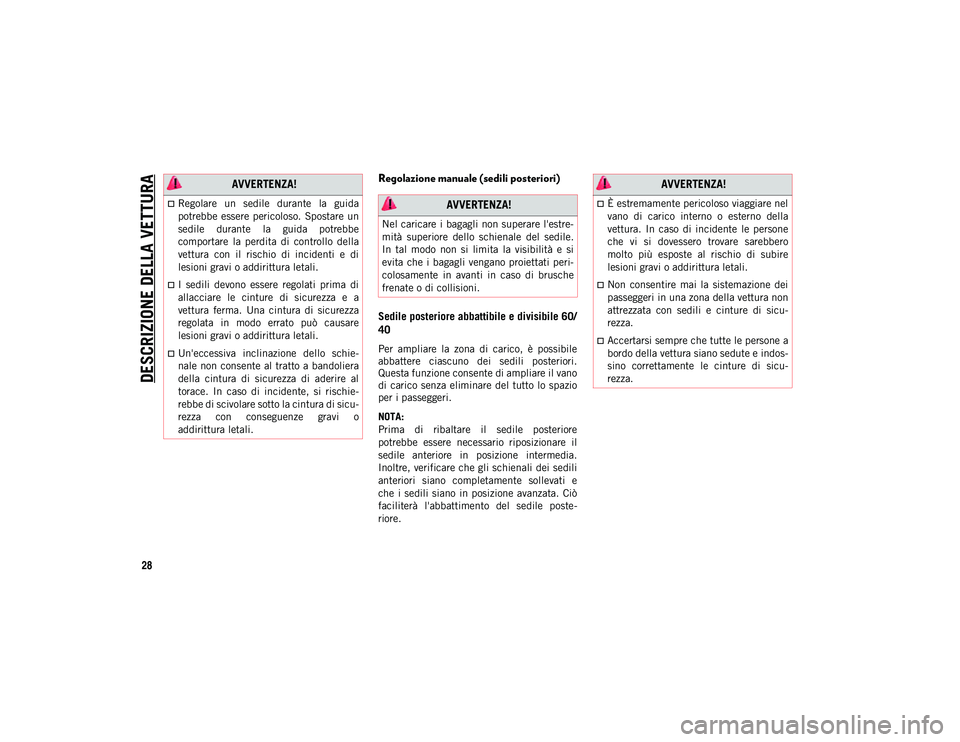 JEEP COMPASS 2020  Libretto Uso Manutenzione (in Italian) DESCRIZIONE DELLA VETTURA
28
Regolazione manuale (sedili posteriori)
Sedile posteriore abbattibile e divisibile 60/
40  
Per  ampliare  la  zona  di  carico,  è  possibile
abbattere  ciascuno  dei  s