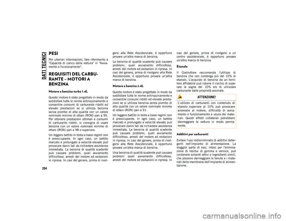 JEEP COMPASS 2020  Libretto Uso Manutenzione (in Italian) DATI TECNICI
294
PESI
Per  ulteriori  informazioni,  fare  riferimento  a
"Capacità  di  carico  della  vettura"  in  "Avvia-
mento e funzionamento".
REQUISITI DEL CARBU -
RANTE – M