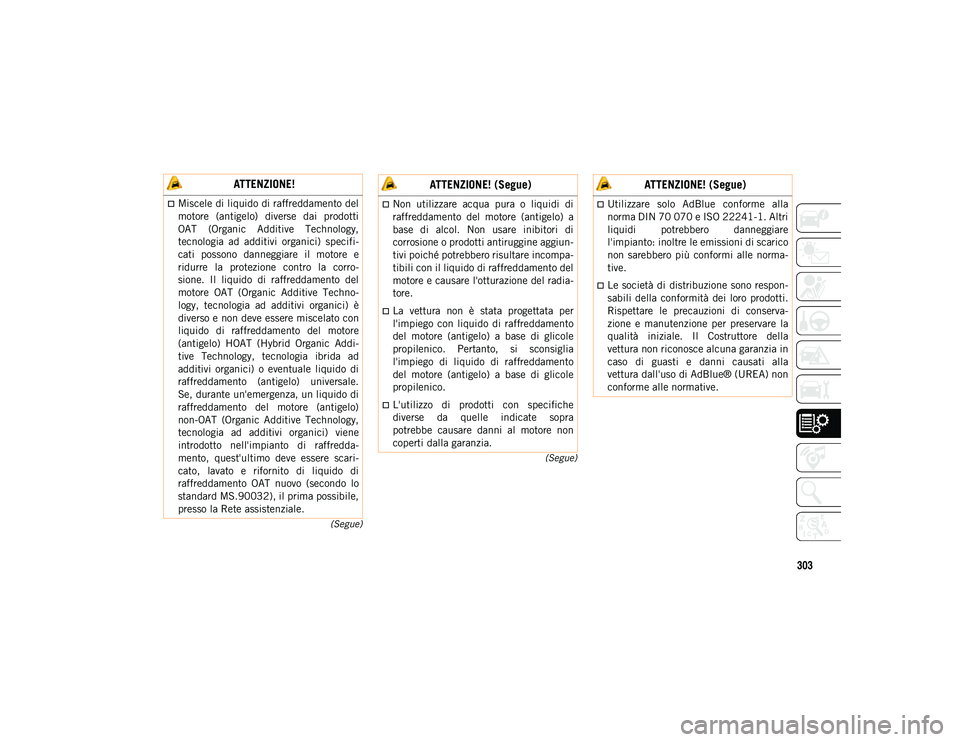 JEEP COMPASS 2020  Libretto Uso Manutenzione (in Italian) 303
(Segue)
(Segue)
 ATTENZIONE!
Miscele di liquido di raffreddamento del
motore  (antigelo)  diverse  dai  prodotti
OAT  (Organic  Additive  Technology,
tecnologia  ad  additivi  organici)  specif