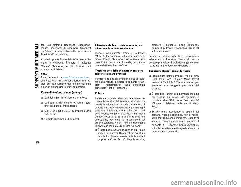JEEP COMPASS 2020  Libretto Uso Manutenzione (in Italian) SUPPORTI MULTIMEDIALI
340
foni  sul  sistema  Uconnect.  Successiva-
mente,  accertarsi  di  rimuovere  Uconnect
dall'elenco dei dispositivi nelle impostazioni
Bluetooth® del telefono.
A  questo 