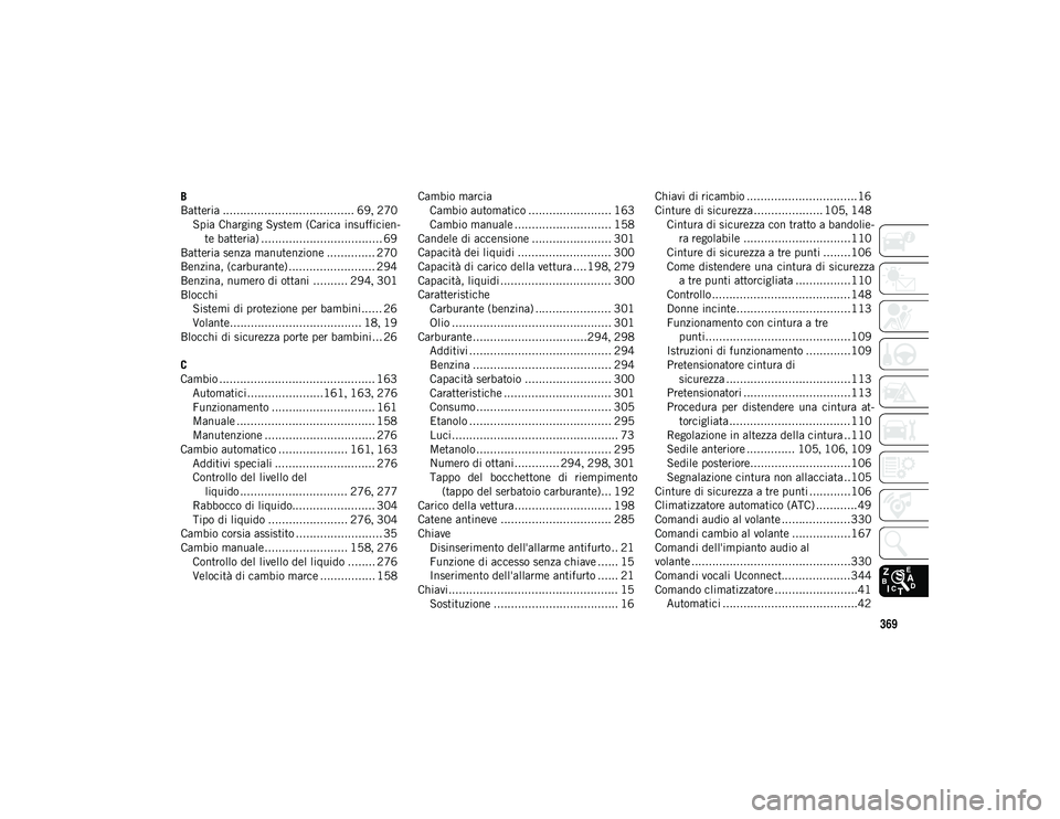 JEEP COMPASS 2020  Libretto Uso Manutenzione (in Italian) 369
B
Batteria ...................................... 69, 270
Spia Charging System (Carica insufficien -
te batteria) ................................... 69
Batteria senza manutenzione .............. 
