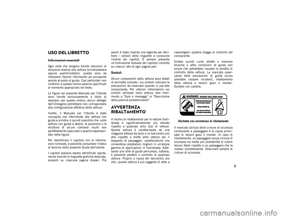 JEEP COMPASS 2020  Libretto Uso Manutenzione (in Italian) 3
USO DEL LIBRETTO
Informazioni essenziali
Ogni  volta  che  vengono  fornite  istruzioni  di
direzione relative alla vettura (sinistra/destra
oppure  avanti/indietro),  queste  sono  da
intendersi  f
