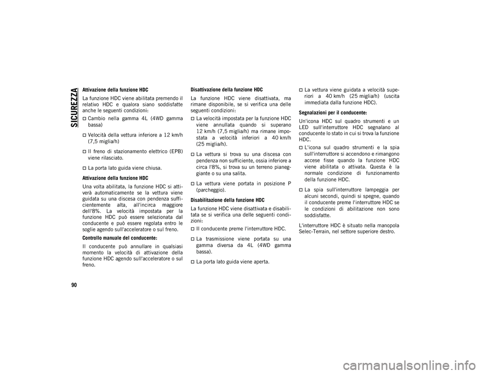 JEEP COMPASS 2020  Libretto Uso Manutenzione (in Italian) SICUREZZA
90
Attivazione della funzione HDC
La funzione HDC viene abilitata premendo il
relativo  HDC  e  qualora  siano  soddisfatte
anche le seguenti condizioni:
Cambio  nella  gamma  4L  (4WD  g