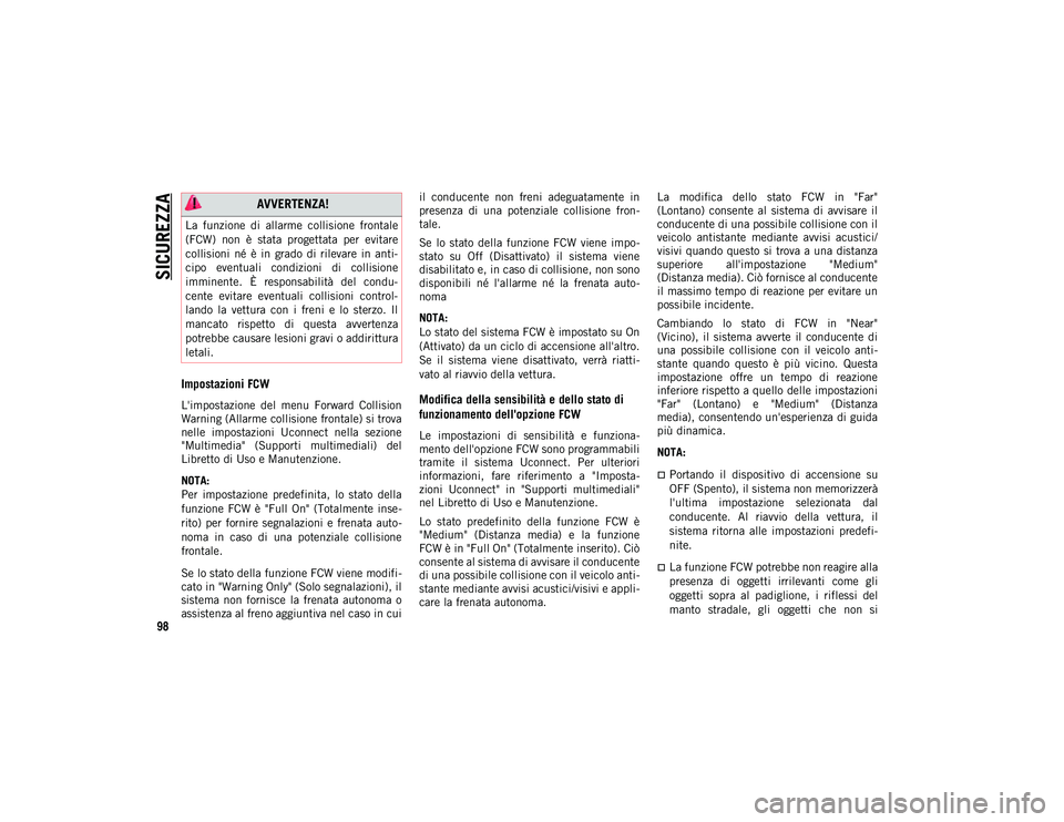 JEEP COMPASS 2020  Libretto Uso Manutenzione (in Italian) SICUREZZA
98
Impostazioni FCW
L'impostazione  del  menu  Forward  Collision
Warning (Allarme collisione frontale) si trova
nelle  impostazioni  Uconnect  nella  sezione
"Multimedia"  (Supp