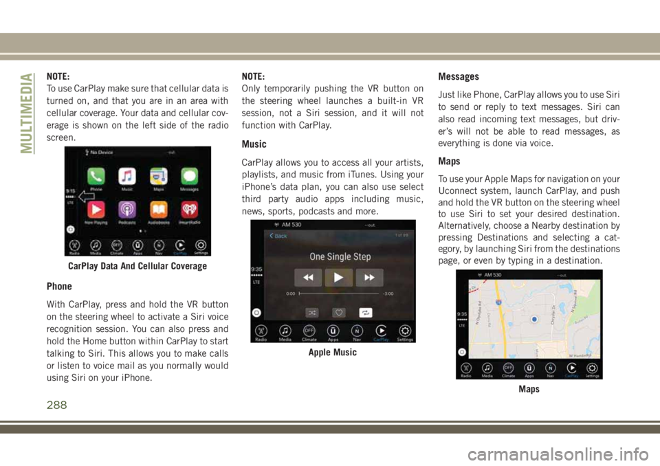 JEEP COMPASS 2018  Owner handbook (in English) NOTE:
To use CarPlay make sure that cellular data is
turned on, and that you are in an area with
cellular coverage. Your data and cellular cov-
erage is shown on the left side of the radio
screen.
Pho