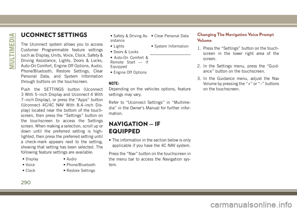 JEEP COMPASS 2018  Owner handbook (in English) UCONNECT SETTINGS
The Uconnect system allows you to access
Customer Programmable feature settings
such as Display, Units, Voice, Clock, Safety &
Driving Assistance, Lights, Doors & Locks,
Auto-On Comf