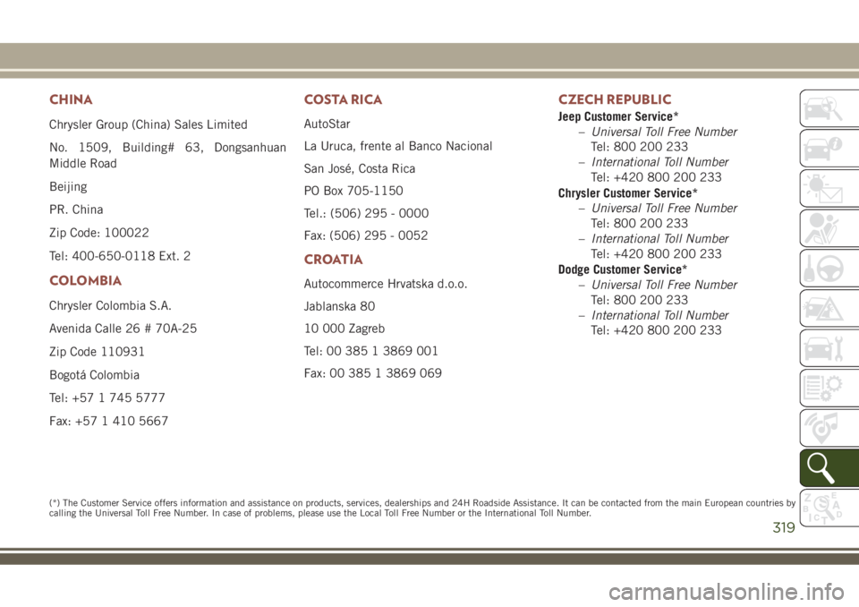 JEEP COMPASS 2018 Owner handbook (in English) CHINA
Chrysler Group (China) Sales Limited
No. 1509, Building# 63, Dongsanhuan
Middle Road
Beijing
PR. China
Zip Code: 100022
Tel: 400-650-0118 Ext. 2
COLOMBIA
Chrysler Colombia S.A.
Avenida Calle 26 JEEP COMPASS 2018 Owner handbook (in English) CHINA
Chrysler Group (China) Sales Limited
No. 1509, Building# 63, Dongsanhuan
Middle Road
Beijing
PR. China
Zip Code: 100022
Tel: 400-650-0118 Ext. 2
COLOMBIA
Chrysler Colombia S.A.
Avenida Calle 26