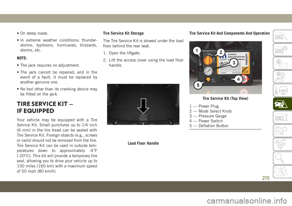 JEEP COMPASS 2019  Owner handbook (in English) • On steep roads.
• In extreme weather conditions: thunder-
storms, typhoons, hurricanes, blizzards,
storms, etc.
NOTE:
• The jack requires no adjustment.
• The jack cannot be repaired, and in