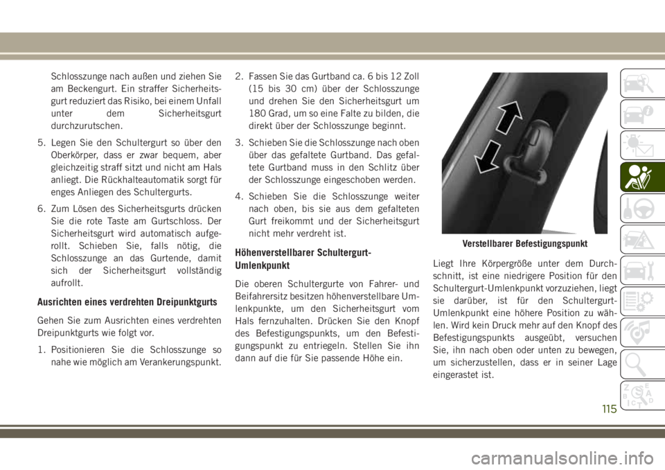 JEEP COMPASS 2018  Betriebsanleitung (in German) Schlosszunge nach außen und ziehen Sie
am Beckengurt. Ein straffer Sicherheits-
gurt reduziert das Risiko, bei einem Unfall
unter dem Sicherheitsgurt
durchzurutschen.
5. Legen Sie den Schultergurt so