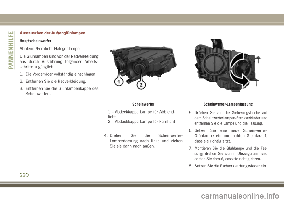 JEEP COMPASS 2018  Betriebsanleitung (in German) Austauschen der Außenglühlampen
Hauptscheinwerfer
Abblend-/Fernlicht-Halogenlampe
Die Glühlampen sind von der Radverkleidung
aus durch Ausführung folgender Arbeits-
schritte zugänglich:
1. Die Vo