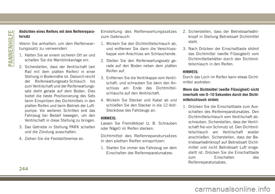 JEEP COMPASS 2018  Betriebsanleitung (in German) Abdichten eines Reifens mit dem Reifenrepara-
tursatz
Wenn Sie anhalten, um den Reifenwar-
tungssatz zu verwenden:
1. Halten Sie an einem sicheren Ort an und
schalten Sie die Warnblinkanlage ein.
2. S