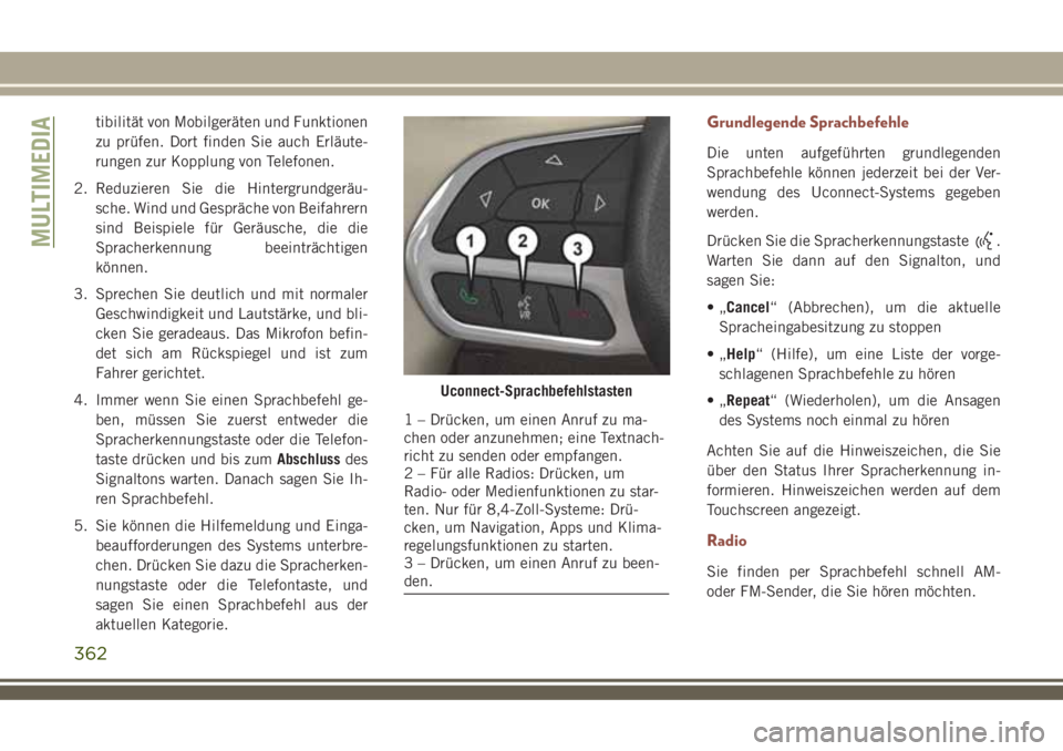 JEEP COMPASS 2018 Betriebsanleitung (in German) tibilität von Mobilgeräten und Funktionen
zu prüfen. Dort finden Sie auch Erläute-
rungen zur Kopplung von Telefonen.
2. Reduzieren Sie die Hintergrundgeräu-
sche. Wind und Gespräche von Beifahr JEEP COMPASS 2018 Betriebsanleitung (in German) tibilität von Mobilgeräten und Funktionen
zu prüfen. Dort finden Sie auch Erläute-
rungen zur Kopplung von Telefonen.
2. Reduzieren Sie die Hintergrundgeräu-
sche. Wind und Gespräche von Beifahr
