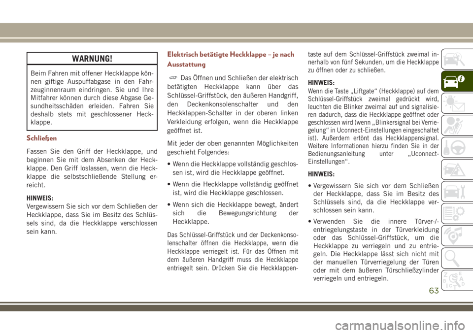 JEEP COMPASS 2018  Betriebsanleitung (in German) WARNUNG!
Beim Fahren mit offener Heckklappe kön-
nen giftige Auspuffabgase in den Fahr-
zeuginnenraum eindringen. Sie und Ihre
Mitfahrer können durch diese Abgase Ge-
sundheitsschäden erleiden. Fah