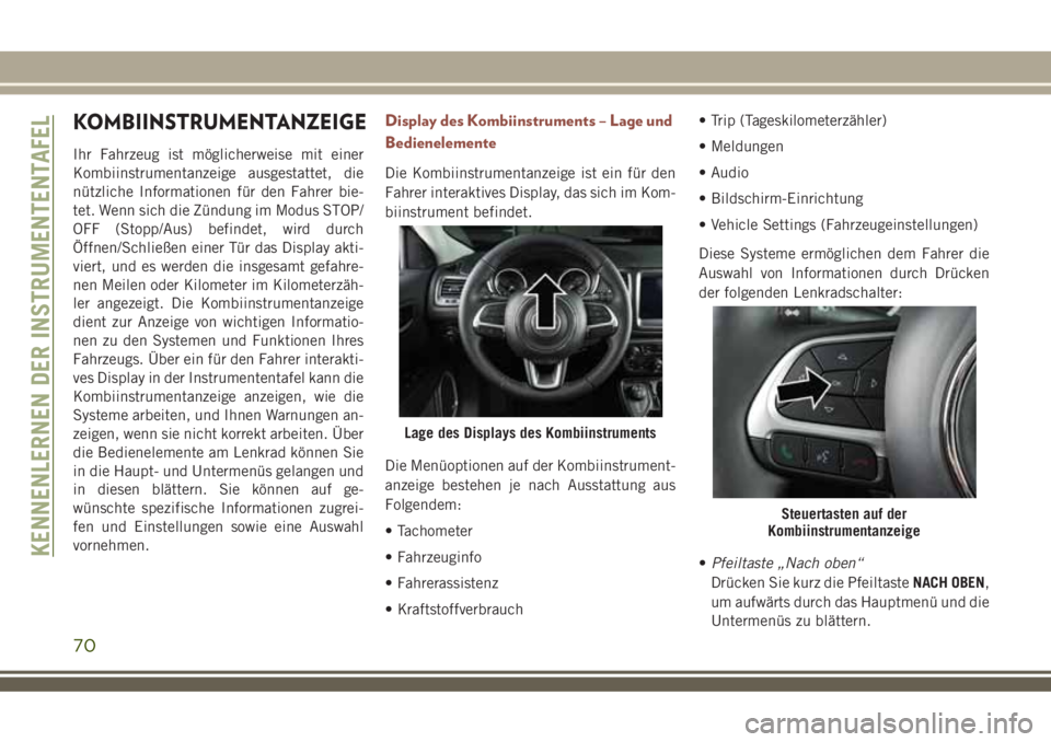 JEEP COMPASS 2018  Betriebsanleitung (in German) KOMBIINSTRUMENTANZEIGE
Ihr Fahrzeug ist möglicherweise mit einer
Kombiinstrumentanzeige ausgestattet, die
nützliche Informationen für den Fahrer bie-
tet. Wenn sich die Zündung im Modus STOP/
OFF 