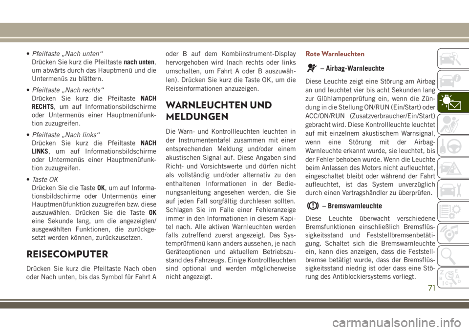 JEEP COMPASS 2018  Betriebsanleitung (in German) •Pfeiltaste „Nach unten“
Drücken Sie kurz die Pfeiltastenach unten,
um abwärts durch das Hauptmenü und die
Untermenüs zu blättern.
•Pfeiltaste „Nach rechts“
Drücken Sie kurz die Pfei
