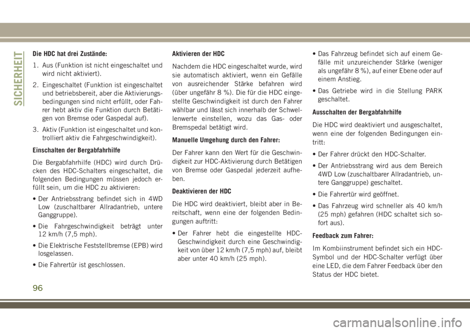 JEEP COMPASS 2018  Betriebsanleitung (in German) Die HDC hat drei Zustände:
1. Aus (Funktion ist nicht eingeschaltet und
wird nicht aktiviert).
2. Eingeschaltet (Funktion ist eingeschaltet
und betriebsbereit, aber die Aktivierungs-
bedingungen sind