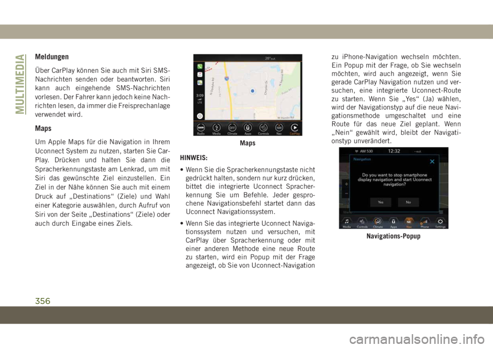 JEEP COMPASS 2019  Betriebsanleitung (in German) Meldungen
Über CarPlay können Sie auch mit Siri SMS-
Nachrichten senden oder beantworten. Siri
kann auch eingehende SMS-Nachrichten
vorlesen. Der Fahrer kann jedoch keine Nach-
richten lesen, da imm