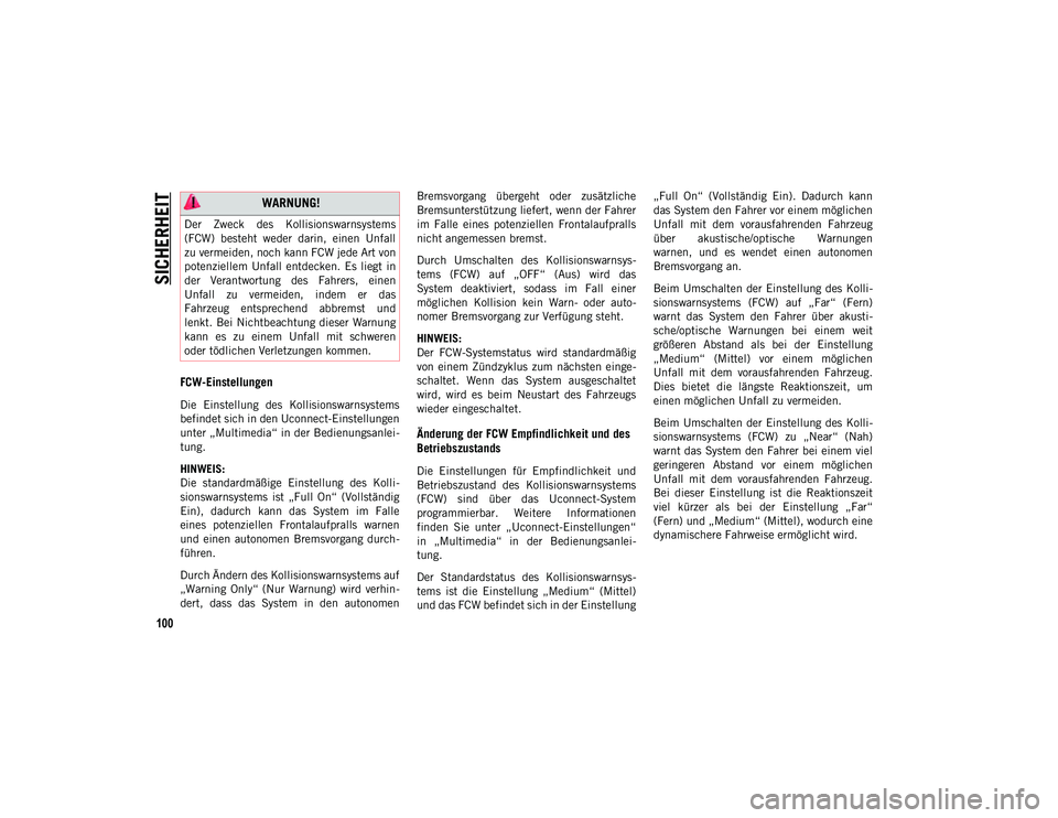 JEEP COMPASS 2020  Betriebsanleitung (in German) SICHERHEIT
100
FCW-Einstellungen
Die  Einstellung  des  Kollisionswarnsystems
befindet sich in den Uconnect-Einstellungen
unter „Multimedia“ in der Bedienungsanlei-
tung.
HINWEIS:
Die  standardmä