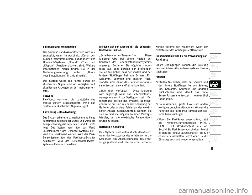 JEEP COMPASS 2020 Betriebsanleitung (in German) 189
Seitenabstand-Warnanzeige
Der Seitenabstand-Warnbildschirm wird nur
angezeigt, wenn im Abschnitt „Durch den
Kunden programmierbare Funktionen“ des
Uconnect-Systems „Sound“ (To JEEP COMPASS 2020 Betriebsanleitung (in German) 189
Seitenabstand-Warnanzeige
Der Seitenabstand-Warnbildschirm wird nur
angezeigt, wenn im Abschnitt „Durch den
Kunden programmierbare Funktionen“ des
Uconnect-Systems „Sound“ (To