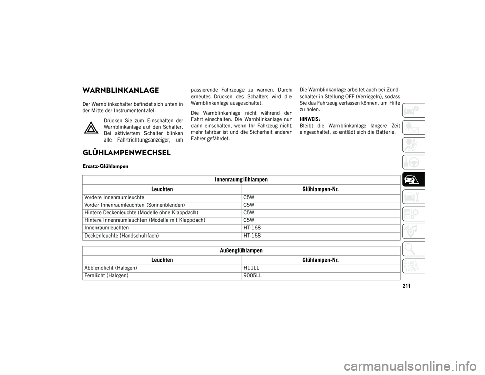 JEEP COMPASS 2020 Betriebsanleitung (in German) 211
WARNBLINKANLAGE
Der Warnblinkschalter befindet sich unten in
der Mitte der Instrumententafel.Drücken Sie zum Einschalten der
Warnblinkanlage auf den Schalter.
Bei aktiviertem Schalter b JEEP COMPASS 2020 Betriebsanleitung (in German) 211
WARNBLINKANLAGE
Der Warnblinkschalter befindet sich unten in
der Mitte der Instrumententafel.Drücken Sie zum Einschalten der
Warnblinkanlage auf den Schalter.
Bei aktiviertem Schalter b