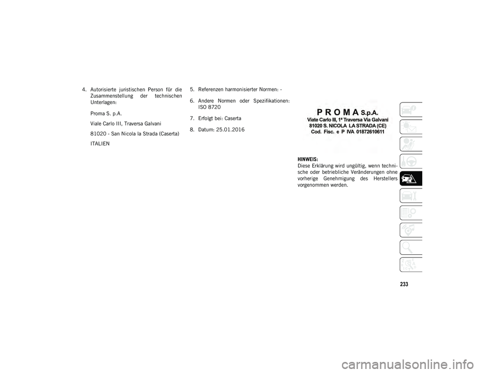 JEEP COMPASS 2020  Betriebsanleitung (in German) 233
4. Autorisierte  juristischen  Person  für  dieZusammenstellung  der  technischen
Unterlagen:
Proma S. p.A.
Viale Carlo III, Traversa Galvani
81020 - San Nicola la Strada (Caserta)
ITALIEN 5. Ref